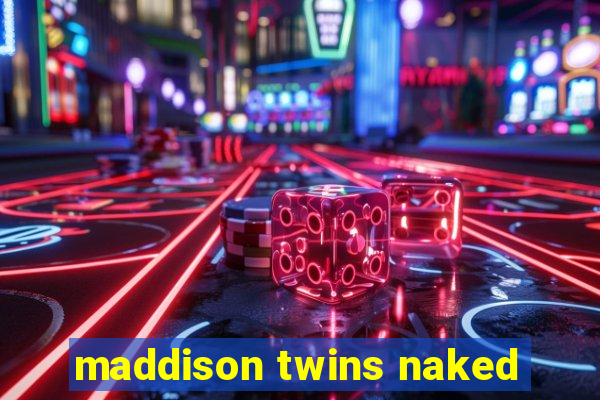 maddison twins naked